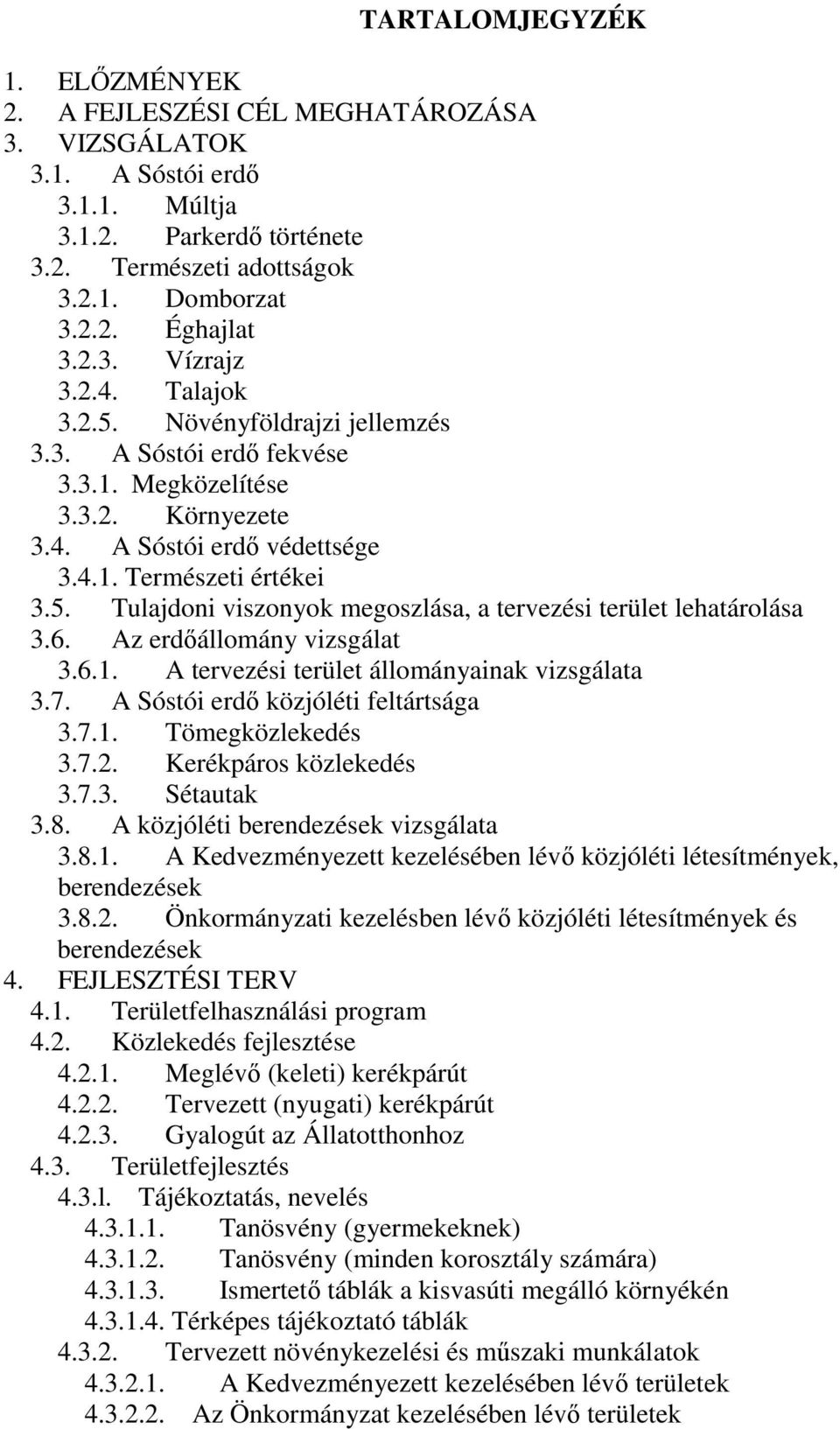 6. Az erdıállomány vizsgálat 3.6.1. A tervezési terület állományainak vizsgálata 3.7. A Sóstói erdı közjóléti feltártsága 3.7.1. Tömegközlekedés 3.7.2. Kerékpáros közlekedés 3.7.3. Sétautak 3.8.