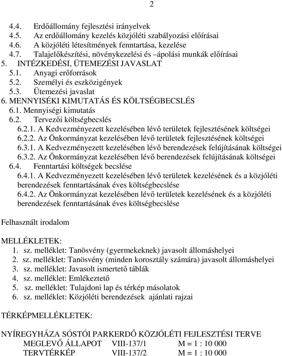 MENNYISÉKI KIMUTATÁS ÉS KÖLTSÉGBECSLÉS 6.1. Mennyiségi kimutatás 6.2. Tervezıi költségbecslés 6.2.1. A Kedvezményezett kezelésében lévı területek fejlesztésének költségei 6.2.2. Az Önkormányzat kezelésében lévı területek fejlesztésének költségei 6.