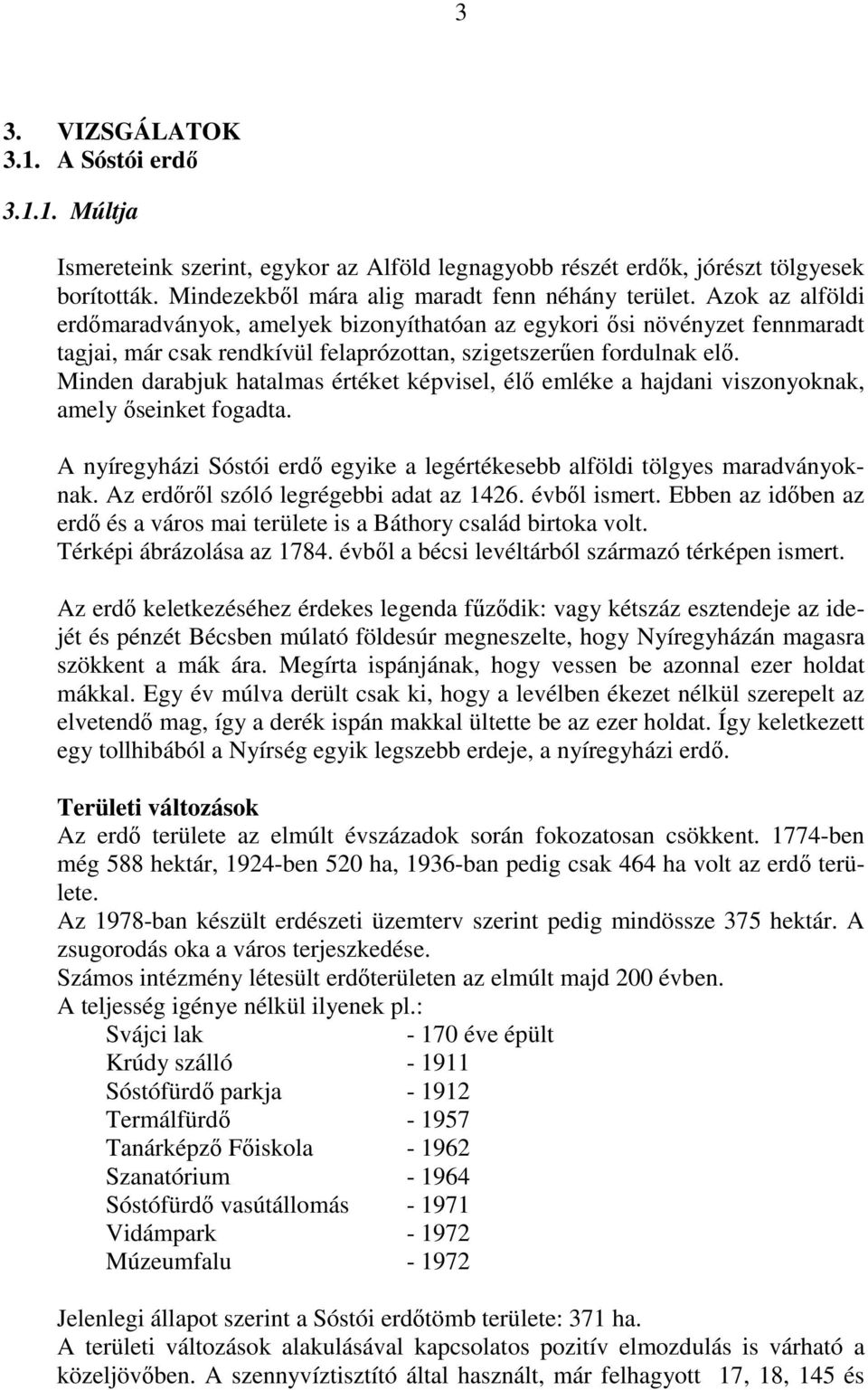 Minden darabjuk hatalmas értéket képvisel, élı emléke a hajdani viszonyoknak, amely ıseinket fogadta. A nyíregyházi Sóstói erdı egyike a legértékesebb alföldi tölgyes maradványoknak.