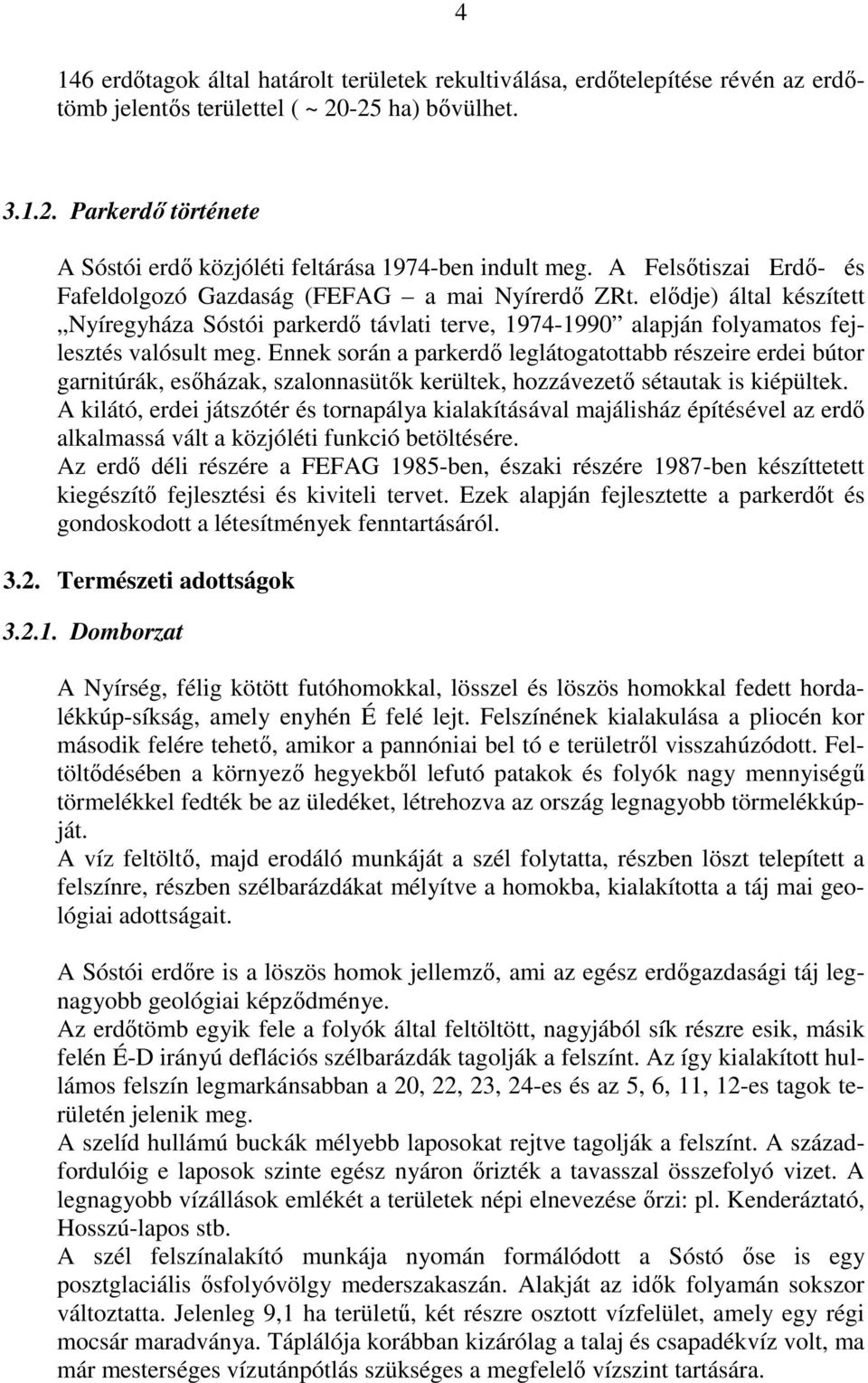 Ennek során a parkerdı leglátogatottabb részeire erdei bútor garnitúrák, esıházak, szalonnasütık kerültek, hozzávezetı sétautak is kiépültek.