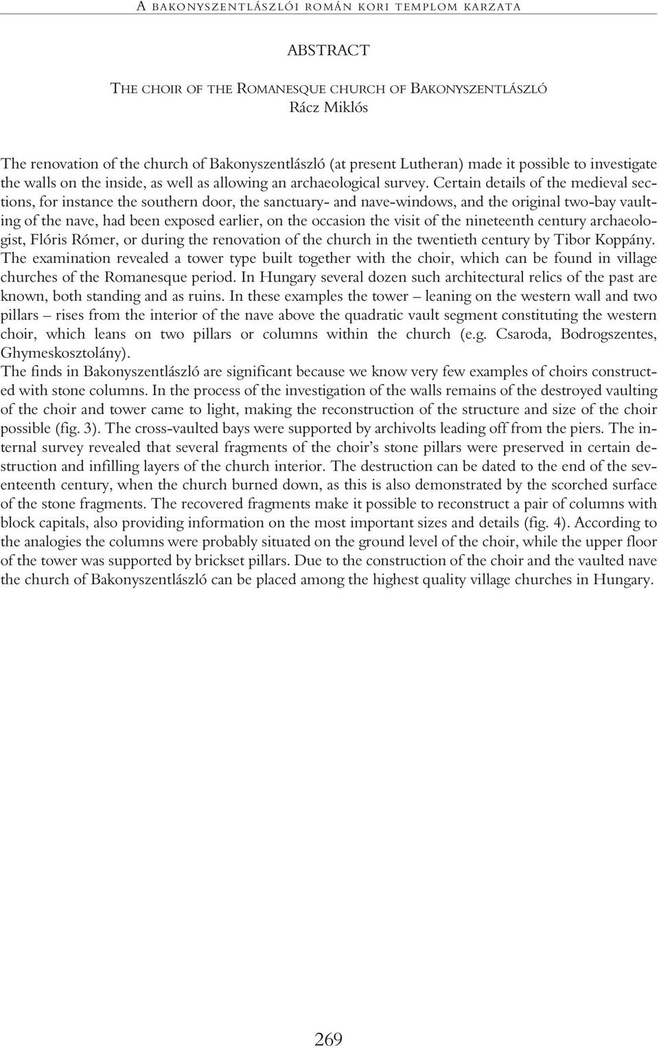 Certain details of the medieval sections, for instance the southern door, the sanctuary- and nave-windows, and the original two-bay vaulting of the nave, had been exposed earlier, on the occasion the