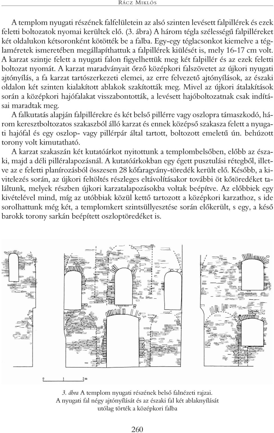 Egy-egy téglacsonkot kiemelve a téglaméretek ismeretében megállapíthattuk a falpillérek kiülését is, mely 16-17 cm volt.