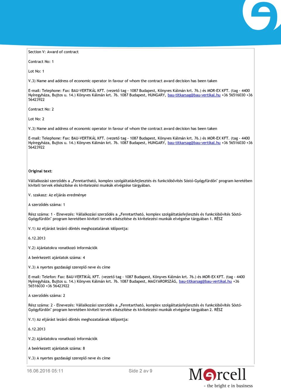 hu +36 56516030 +36 56423922 Contract No: 2 Lot No: 2 V.3) Name and address of economic operator in favour of whom the contract award decision has been taken E-mail: Telephone: Fax: BAU-VERTIKÁL KFT.