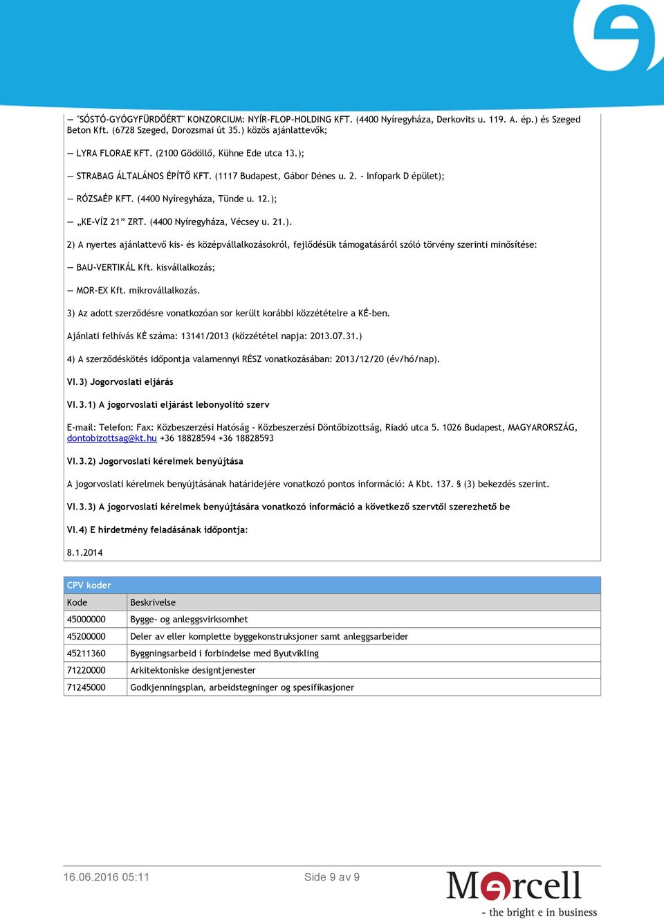 (4400 Nyíregyháza, Vécsey u. 21.). 2) A nyertes ajánlattevő kis- és középvállalkozásokról, fejlődésük támogatásáról szóló törvény szerinti minősítése: BAU-VERTIKÁL Kft. kisvállalkozás; MOR-EX Kft.