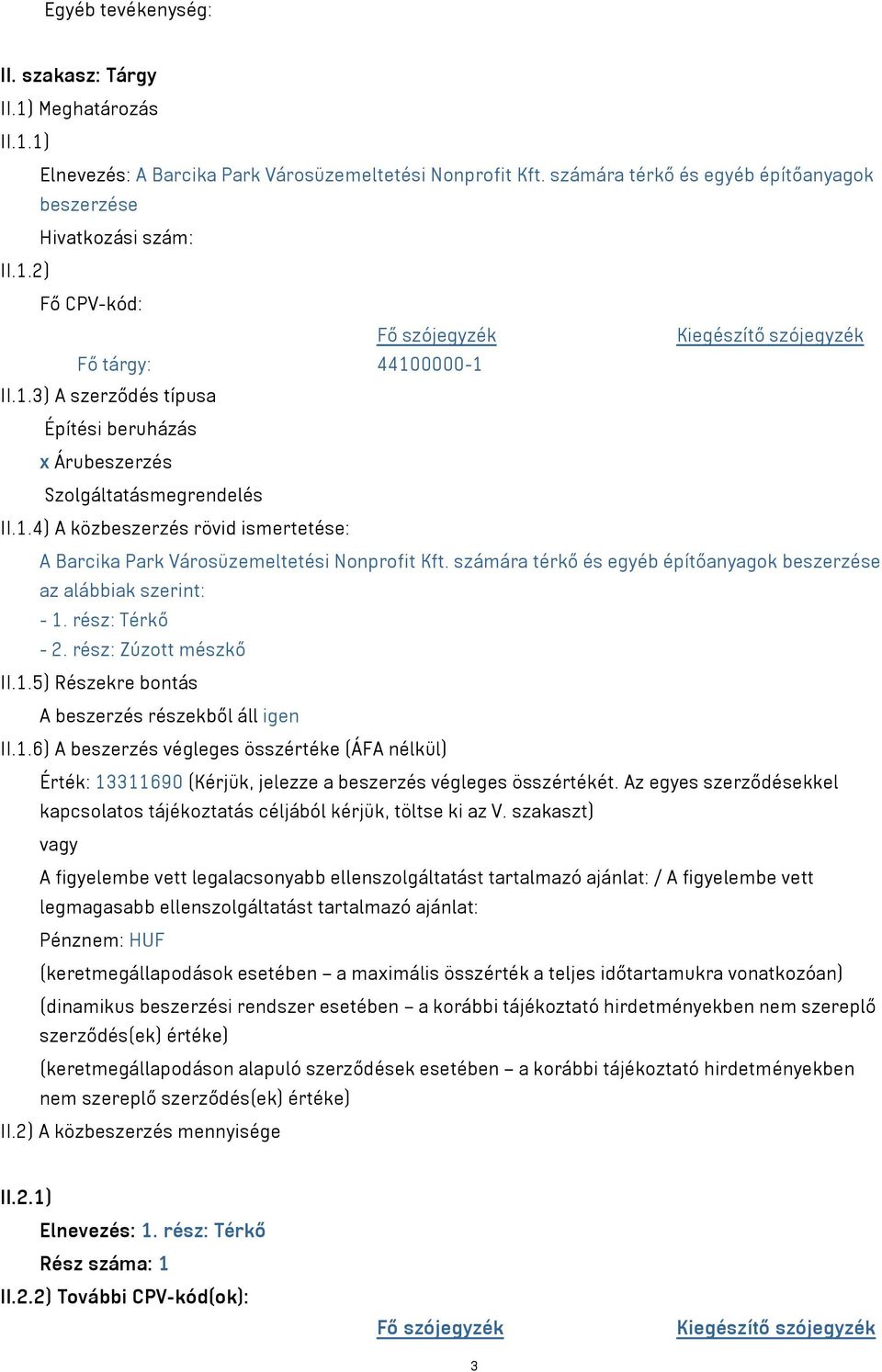 számára térkő és egyéb építőanyagok beszerzése az alábbiak szerint: - 1. rész: Térkő - 2. rész: Zúzott mészkő II.1.5) Részekre bontás A beszerzés részekből áll igen II.1.6) A beszerzés végleges összértéke (ÁFA nélkül) Érték: 13311690 (Kérjük, jelezze a beszerzés végleges összértékét.