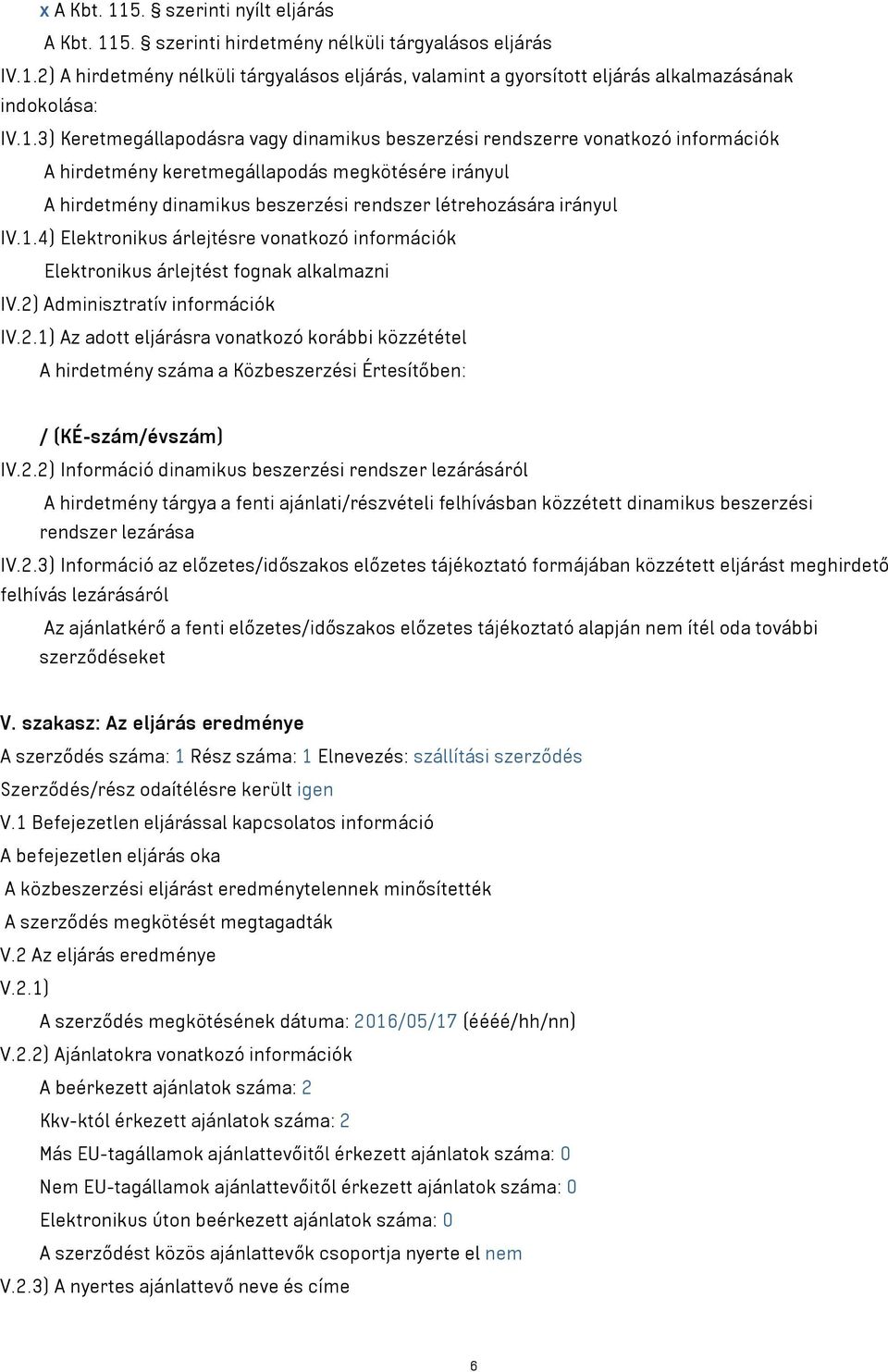 IV.1.4) Elektronikus árlejtésre vonatkozó információk Elektronikus árlejtést fognak alkalmazni IV.2)