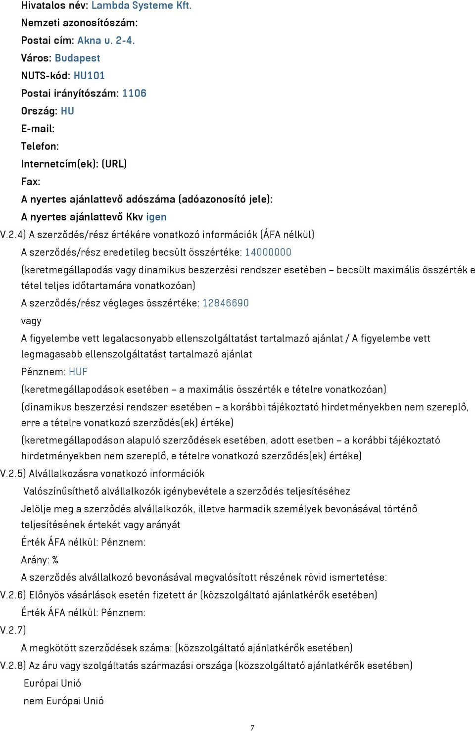 2.4) A szerződés/rész értékére vonatkozó információk (ÁFA nélkül) A szerződés/rész eredetileg becsült összértéke: 14000000 (keretmegállapodás vagy dinamikus beszerzési rendszer esetében becsült