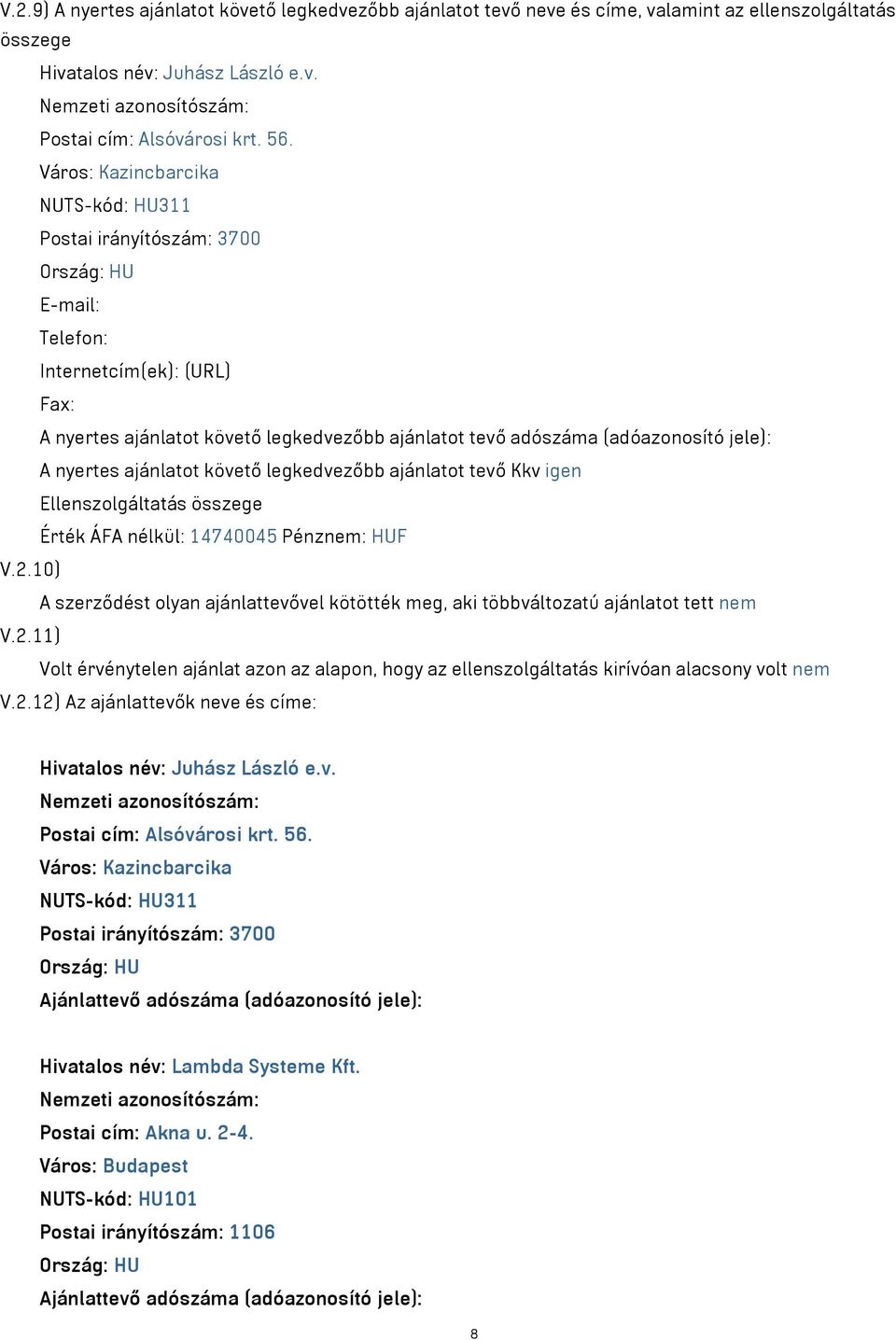 jele): A nyertes ajánlatot követő legkedvezőbb ajánlatot tevő Kkv igen Ellenszolgáltatás összege Érték ÁFA nélkül: 14740045 Pénznem: HUF V.2.