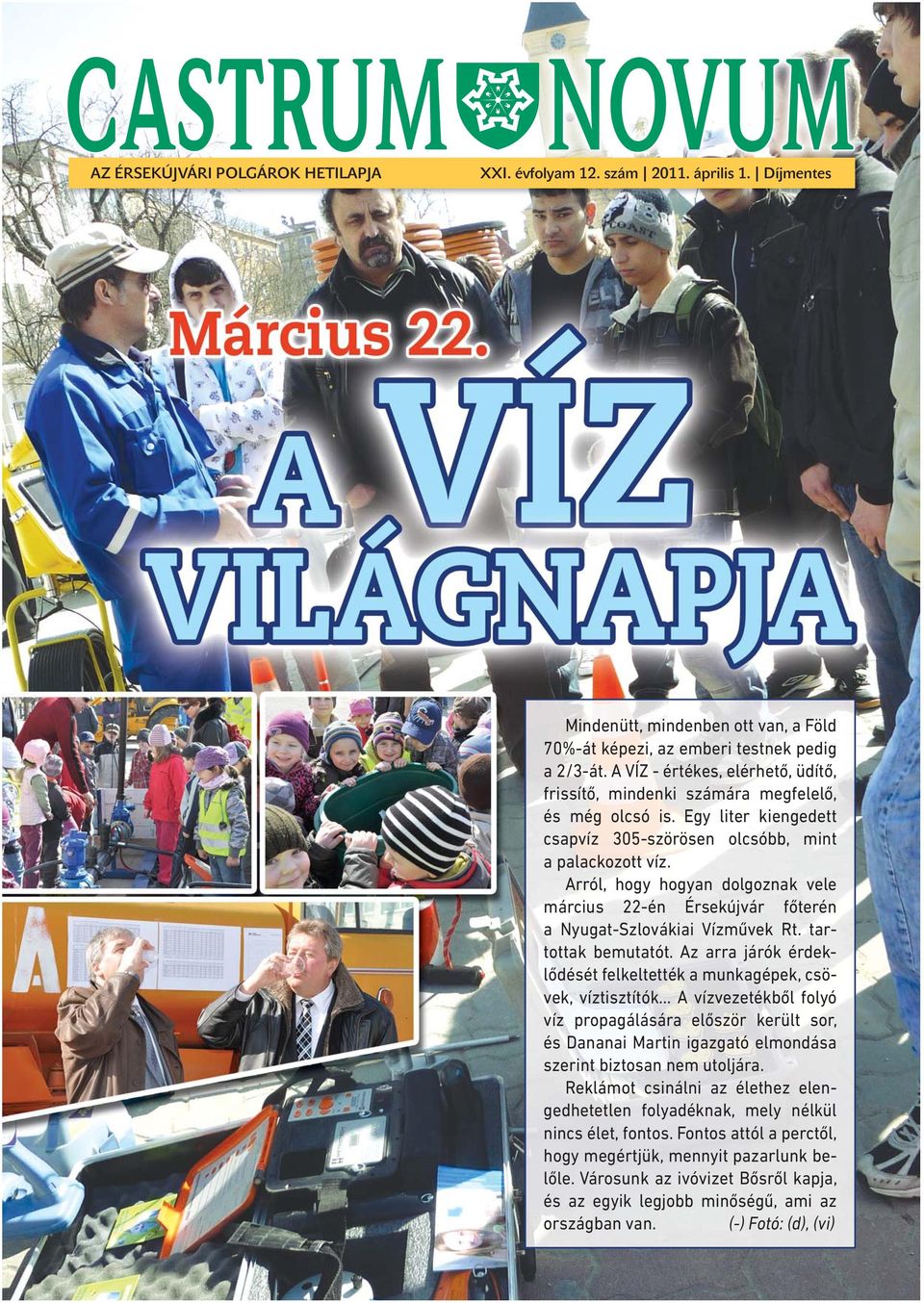 Arról, hogy hogyan dolgoznak vele március 22-én Érsekújvár főterén a Nyugat-Szlovákiai Vízművek Rt. tartottak bemutatót. Az arra járók érdeklődését felkeltették a munkagépek, csövek, víztisztítók.