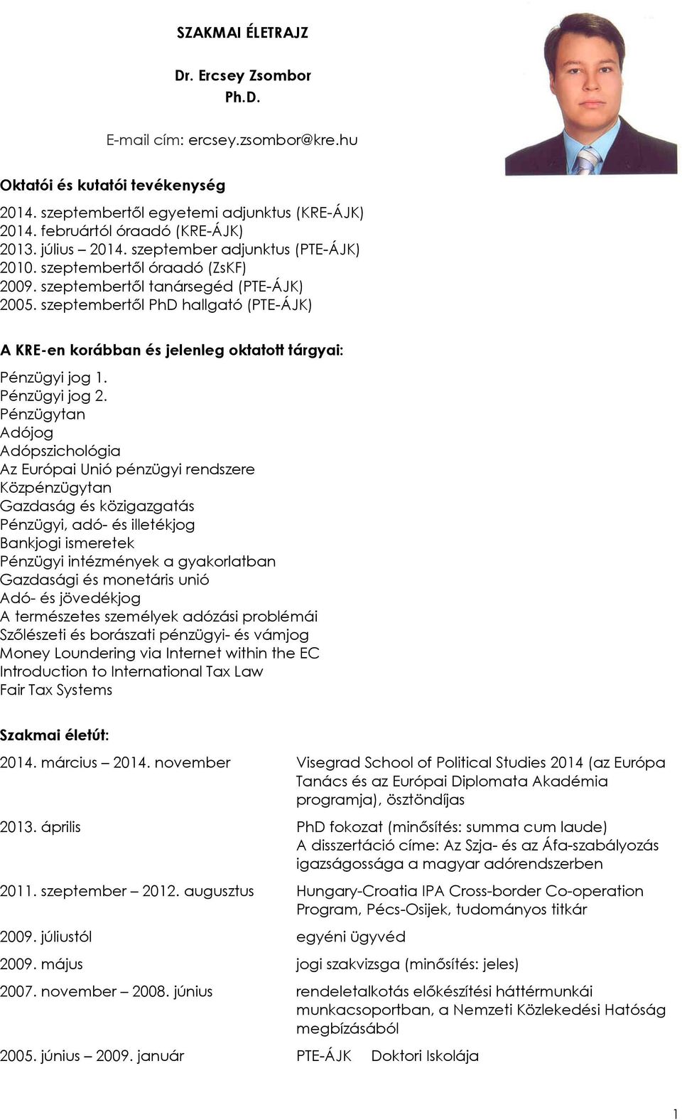 szeptembertől PhD hallgató (PTE-ÁJK) A KRE-en korábban és jelenleg oktatott tárgyai: Pénzügyi jog 1. Pénzügyi jog 2.