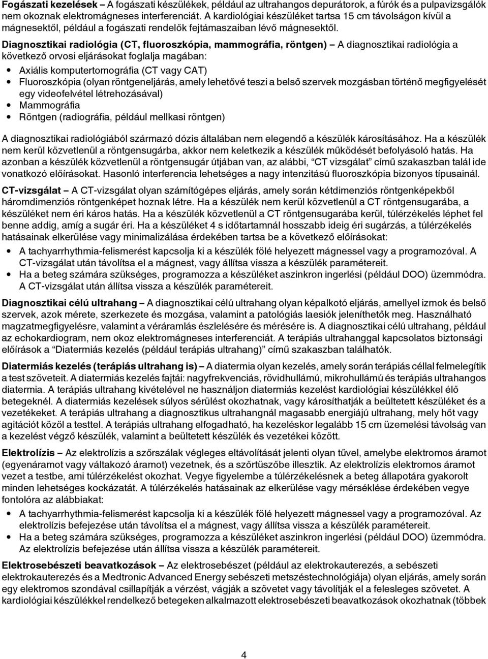 Diagnosztikai radiológia (CT, fluoroszkópia, mammográfia, röntgen) A diagnosztikai radiológia a következő orvosi eljárásokat foglalja magában: Axiális komputertomográfia (CT vagy CAT) Fluoroszkópia