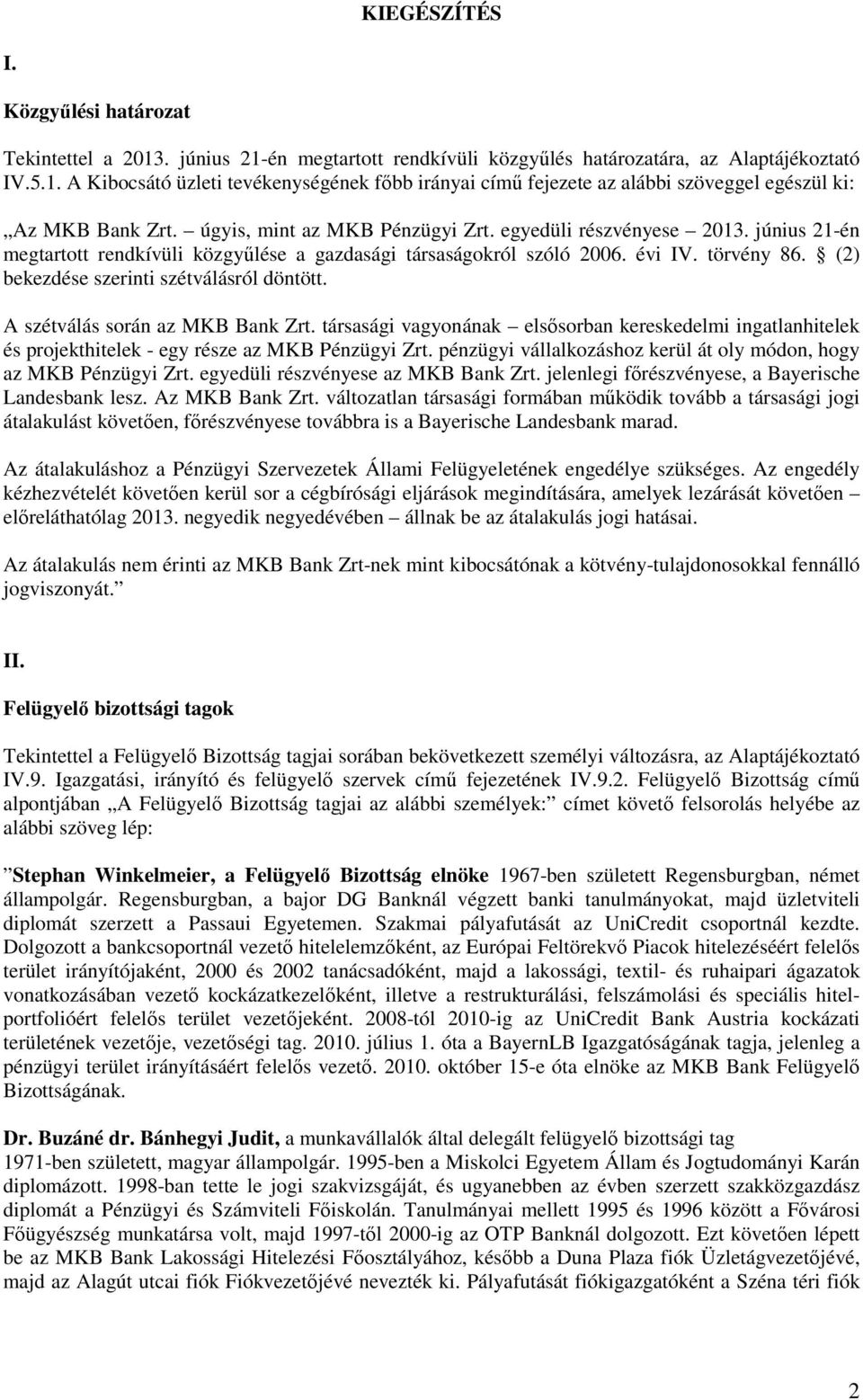 (2) bekezdése szerinti szétválásról döntött. A szétválás során az MKB Bank Zrt. társasági vagyonának elsısorban kereskedelmi ingatlanhitelek és projekthitelek - egy része az MKB Pénzügyi Zrt.