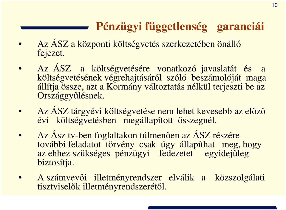 terjeszti be az Országgyőlésnek. Az ÁSZ tárgyévi költségvetése nem lehet kevesebb az elızı évi költségvetésben megállapított összegnél.