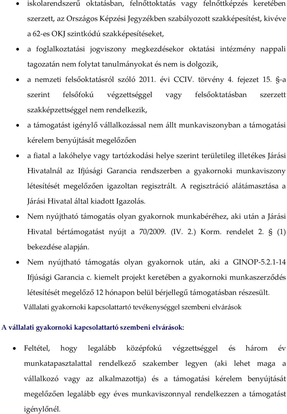 -a szerint felsőfokú végzettséggel vagy felsőoktatásban szerzett szakképzettséggel nem rendelkezik, a támogatást igénylő vállalkozással nem állt munkaviszonyban a támogatási kérelem benyújtását