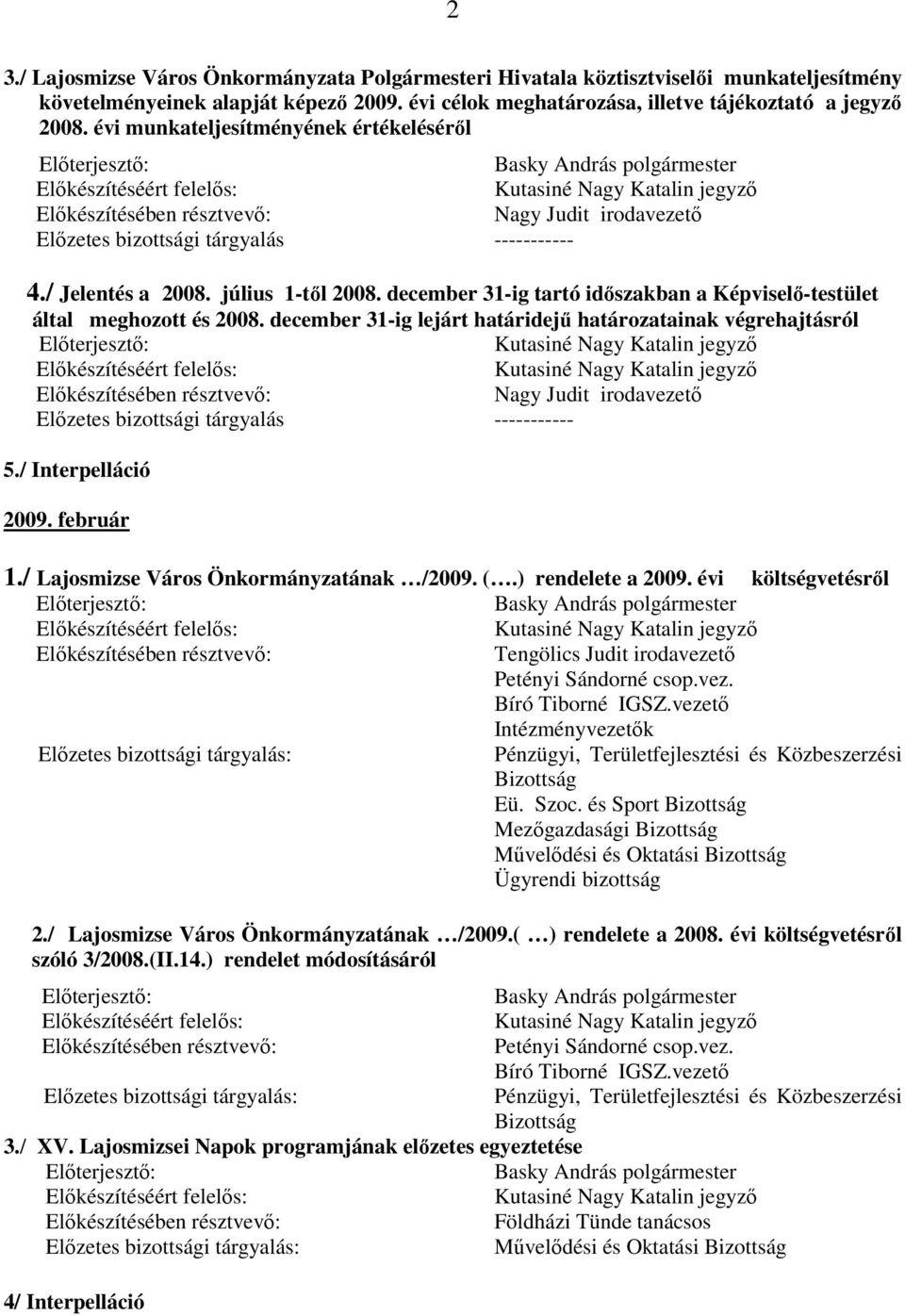 december 31-ig lejárt határidejő határozatainak végrehajtásról Elızetes bizottsági tárgyalás ----------- 5./ Interpelláció 2009. február 1./ Lajosmizse Város Önkormányzatának /2009. (.