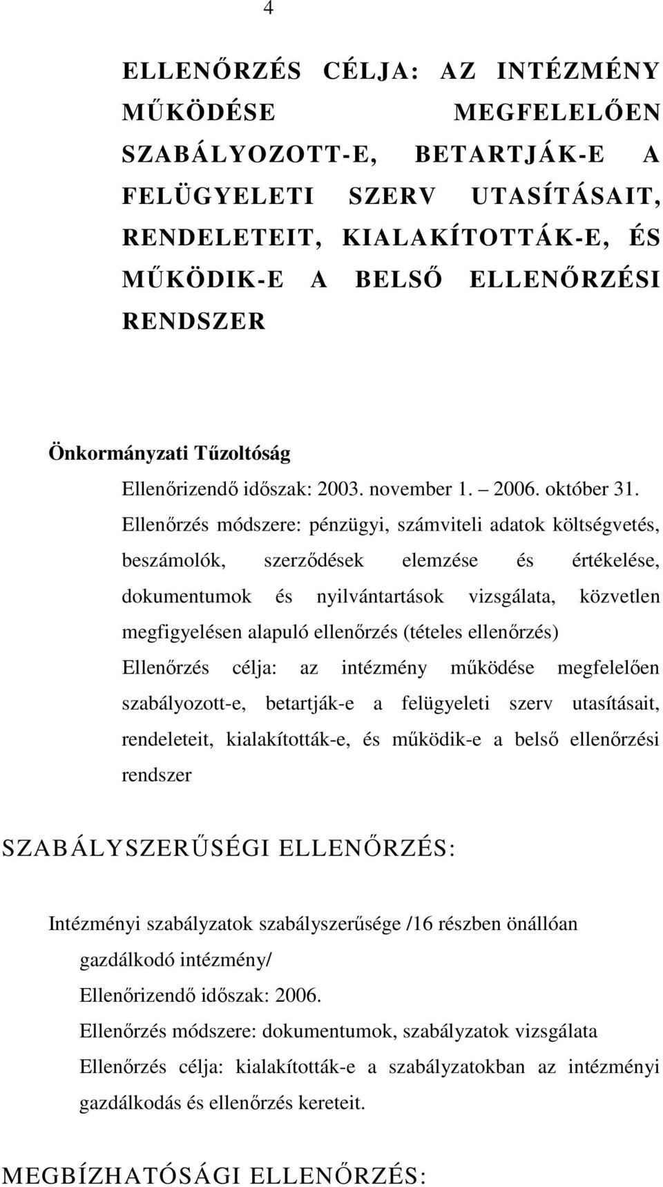 Ellenırzés módszere: pénzügyi, számviteli adatok költségvetés, beszámolók, szerzıdések elemzése és értékelése, dokumentumok és nyilvántartások vizsgálata, közvetlen megfigyelésen alapuló ellenırzés