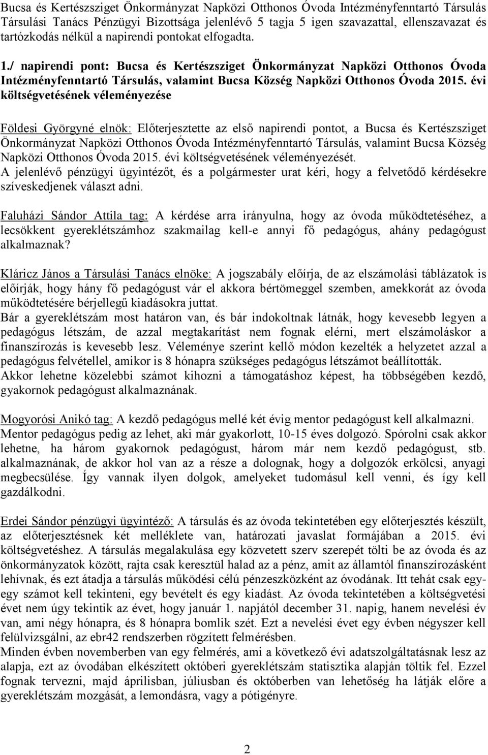 évi költségvetésének véleményezése Földesi Györgyné elnök: Előterjesztette az első napirendi pontot, a Bucsa és Kertészsziget Önkormányzat Napközi Otthonos Óvoda Intézményfenntartó Társulás, valamint