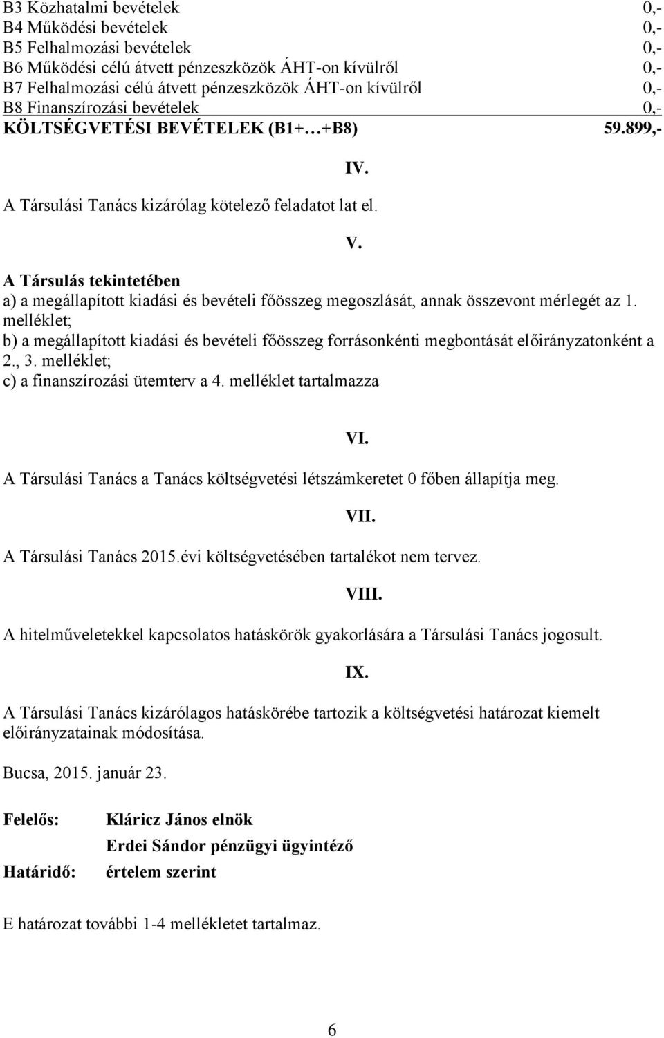 A Társulás tekintetében a) a megállapított kiadási és bevételi főösszeg megoszlását, annak összevont mérlegét az 1.