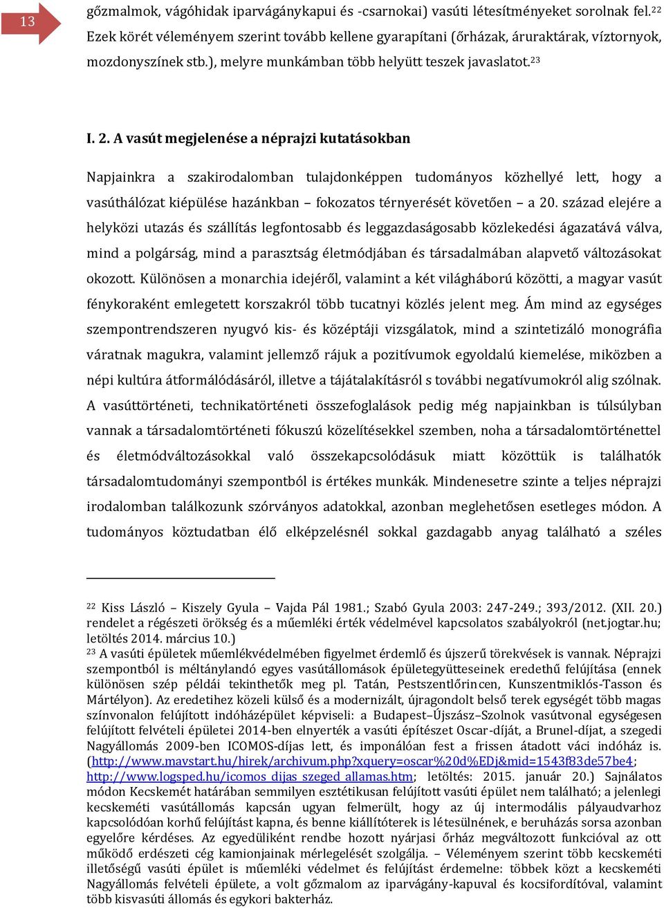 I. 2. A vasút megjelenése a néprajzi kutatásokban Napjainkra a szakirodalomban tulajdonképpen tudományos közhellyé lett, hogy a vasúthálózat kiépülése hazánkban fokozatos térnyerését követően a.