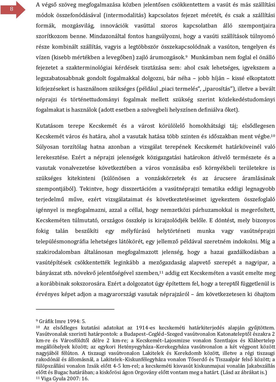 Mindazonáltal fontos hangsúlyozni, hogy a vasúti szállítások túlnyomó része kombinált szállítás, vagyis a legtöbbször összekapcsolódnak a vasúton, tengelyen és vízen kisebb mértékben a levegőben