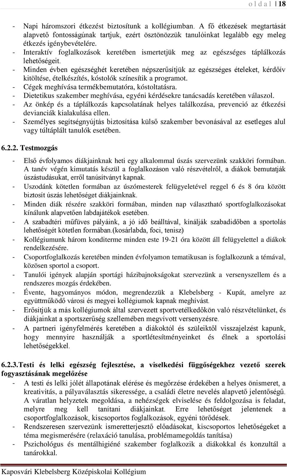 - Minden évben egészséghét keretében népszerűsítjük az egészséges ételeket, kérdőív kitöltése, ételkészítés, kóstolók színesítik a programot. - Cégek meghívása termékbemutatóra, kóstoltatásra.