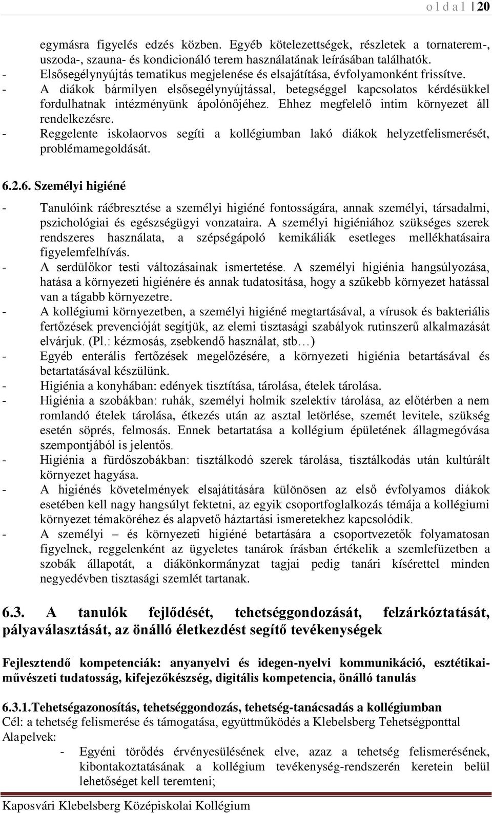 - A diákok bármilyen elsősegélynyújtással, betegséggel kapcsolatos kérdésükkel fordulhatnak intézményünk ápolónőjéhez. Ehhez megfelelő intim környezet áll rendelkezésre.