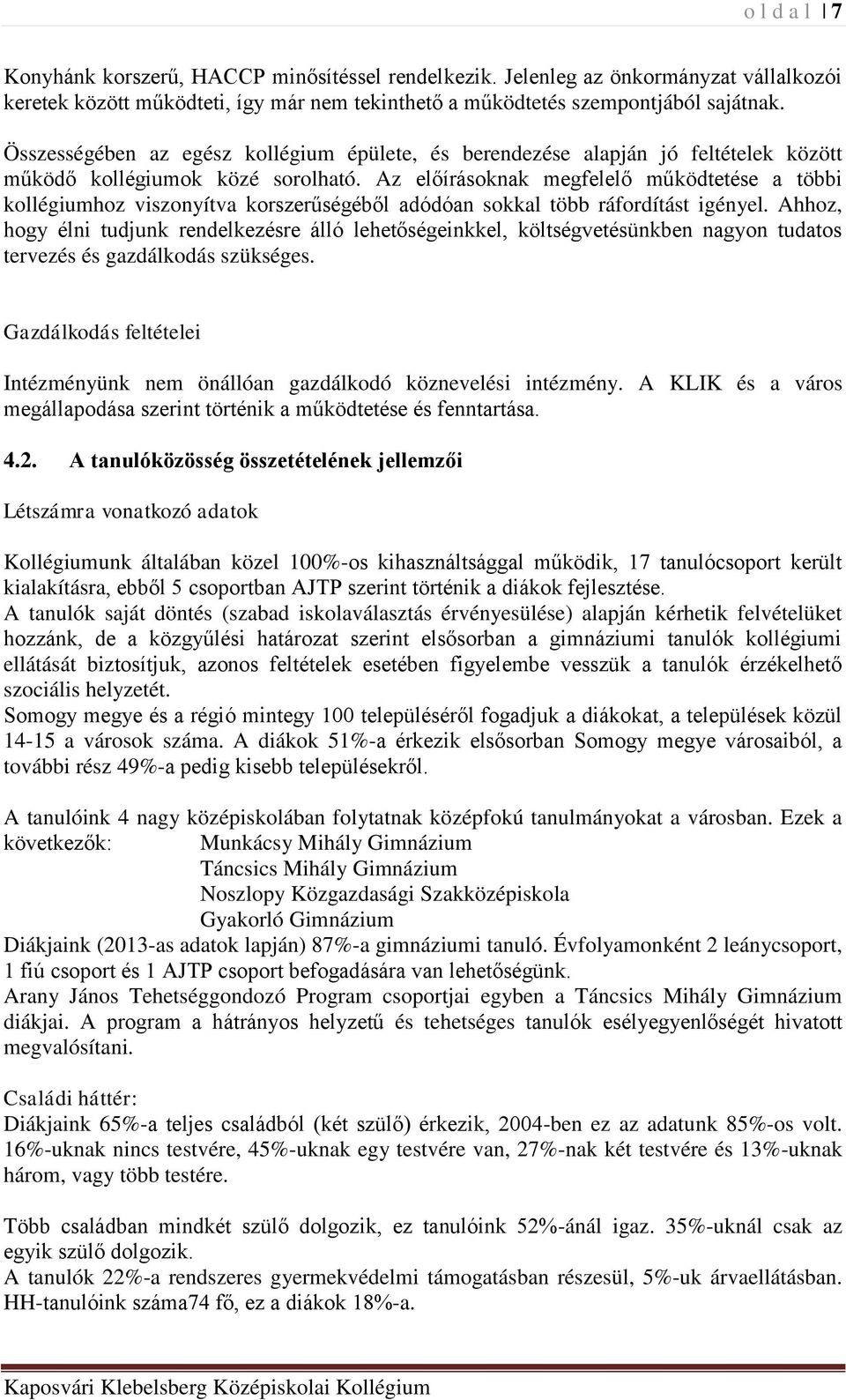 Az előírásoknak megfelelő működtetése a többi kollégiumhoz viszonyítva korszerűségéből adódóan sokkal több ráfordítást igényel.