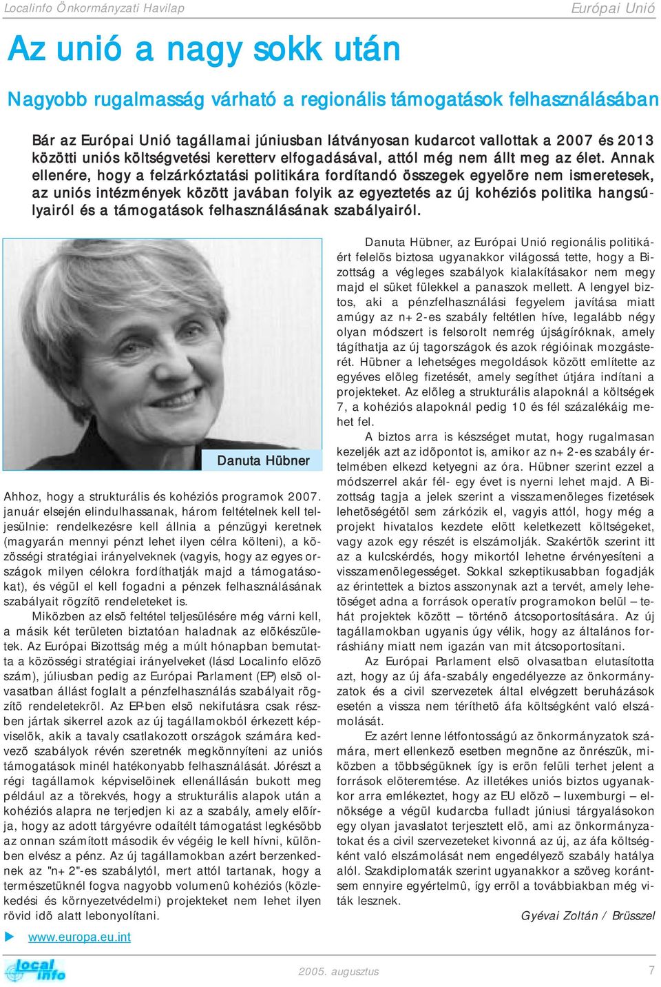 Annak ellenére, hogy a felzárkóztatási politikára fordítandó összegek egyelõre nem ismeretesek, az uniós intézmények között javában folyik az egyeztetés az új kohéziós politika hangsúlyairól és a