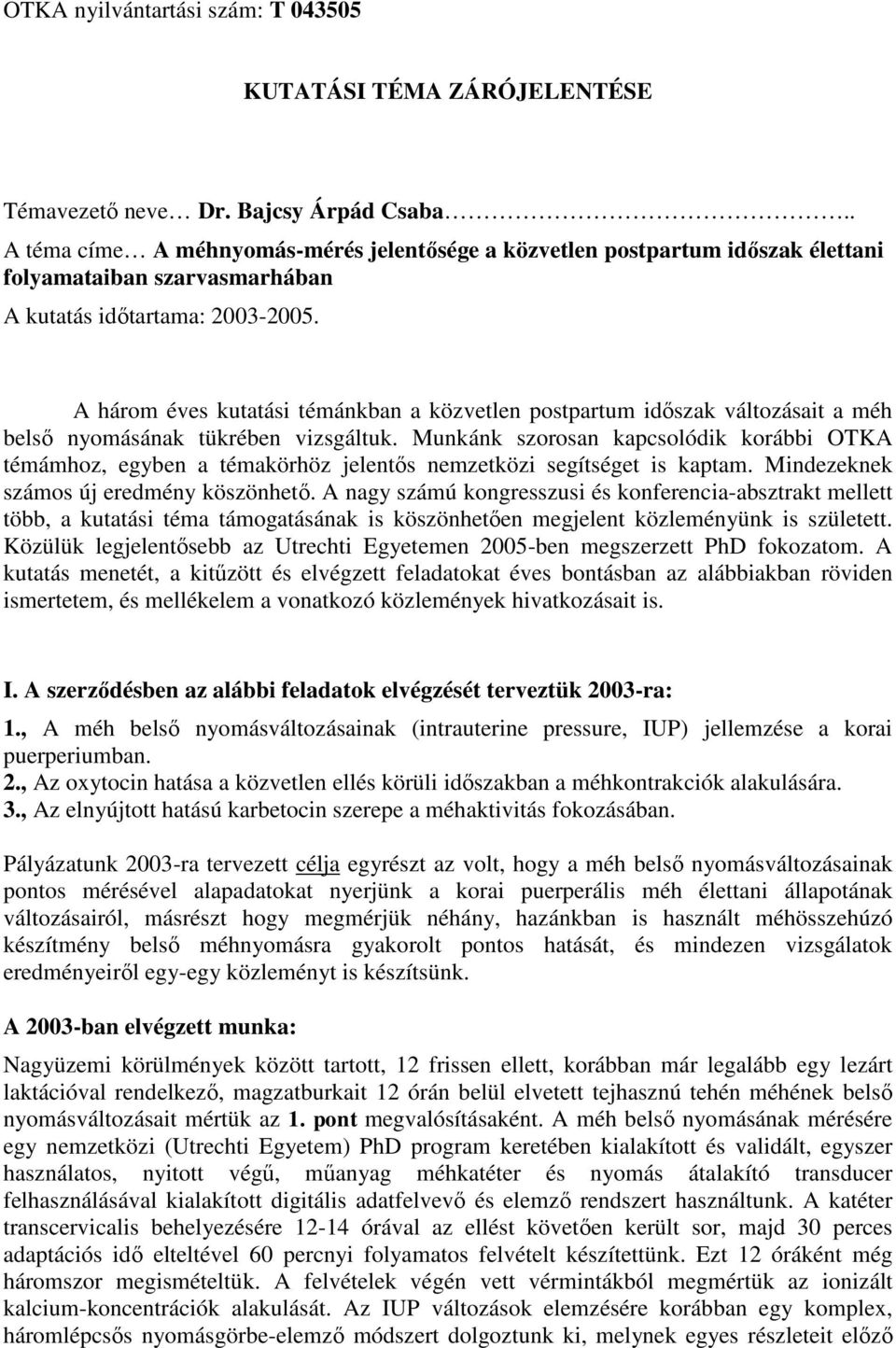 A három éves kutatási témánkban a közvetlen postpartum időszak változásait a méh belső nyomásának tükrében vizsgáltuk.