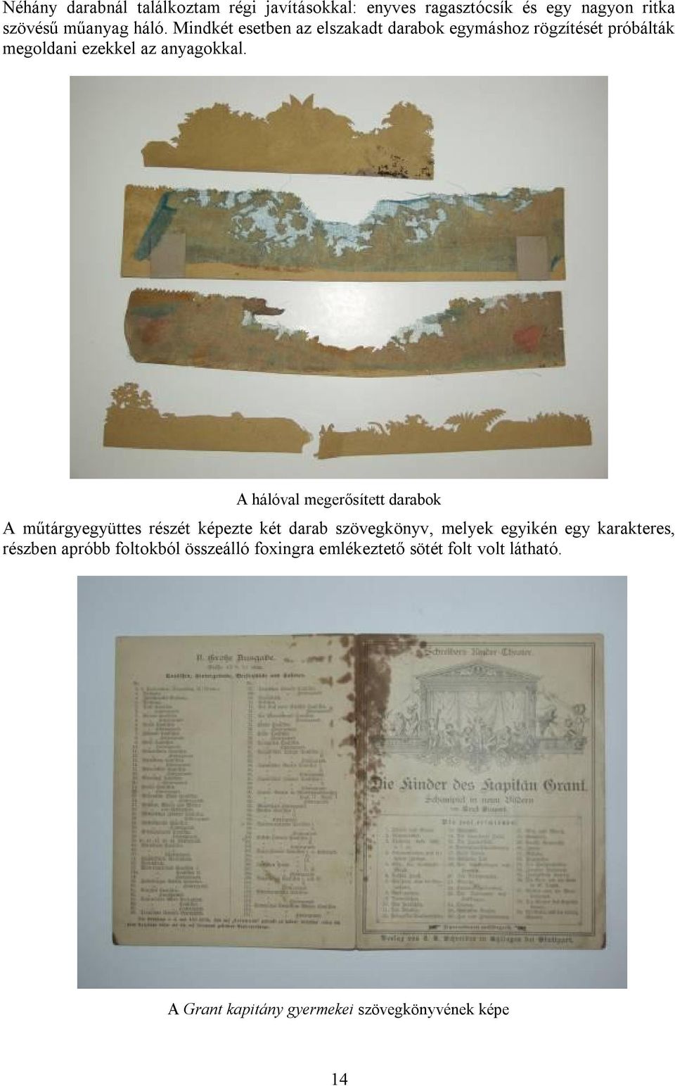 A hálóval megerősített darabok A műtárgyegyüttes részét képezte két darab szövegkönyv, melyek egyikén egy