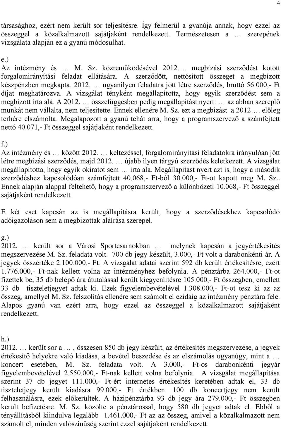 A szerződött, nettósított összeget a megbízott készpénzben megkapta. 2012. ugyanilyen feladatra jött létre szerződés, bruttó 56.000,- Ft díjat meghatározva.