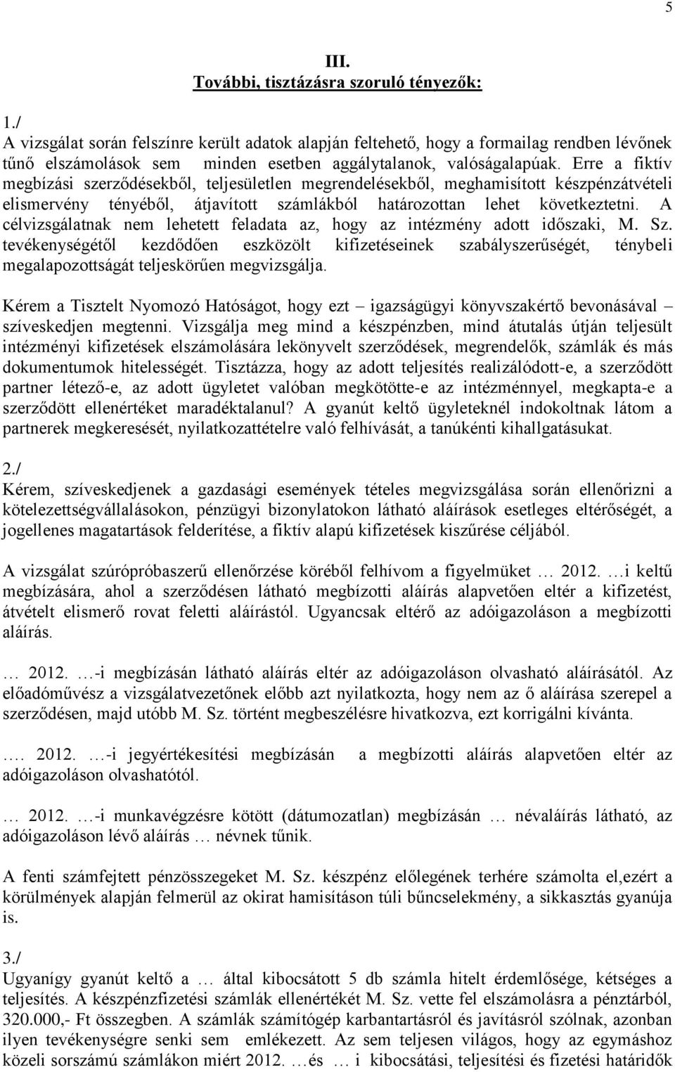 Erre a fiktív megbízási szerződésekből, teljesületlen megrendelésekből, meghamisított készpénzátvételi elismervény tényéből, átjavított számlákból határozottan lehet következtetni.