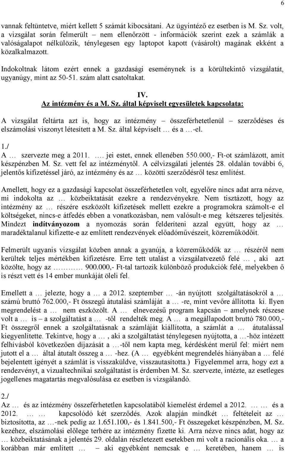 Indokoltnak látom ezért ennek a gazdasági eseménynek is a körültekintő vizsgálatát, ugyanúgy, mint az 50-51. szám alatt csatoltakat. IV. Az intézmény és a M. Sz.