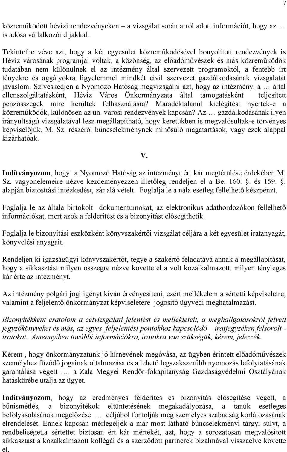 az intézmény által szervezett programoktól, a fentebb írt tényekre és aggályokra figyelemmel mindkét civil szervezet gazdálkodásának vizsgálatát javaslom.