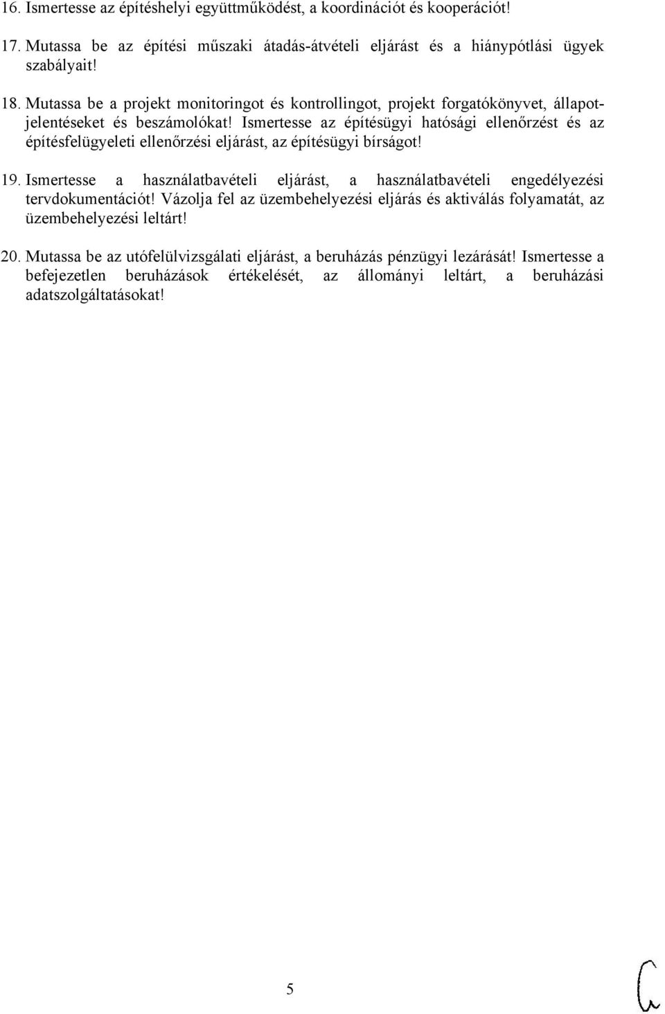 Ismertesse az építésügyi hatósági ellenőrzést és az építésfelügyeleti ellenőrzési eljárást, az építésügyi bírságot! 19.