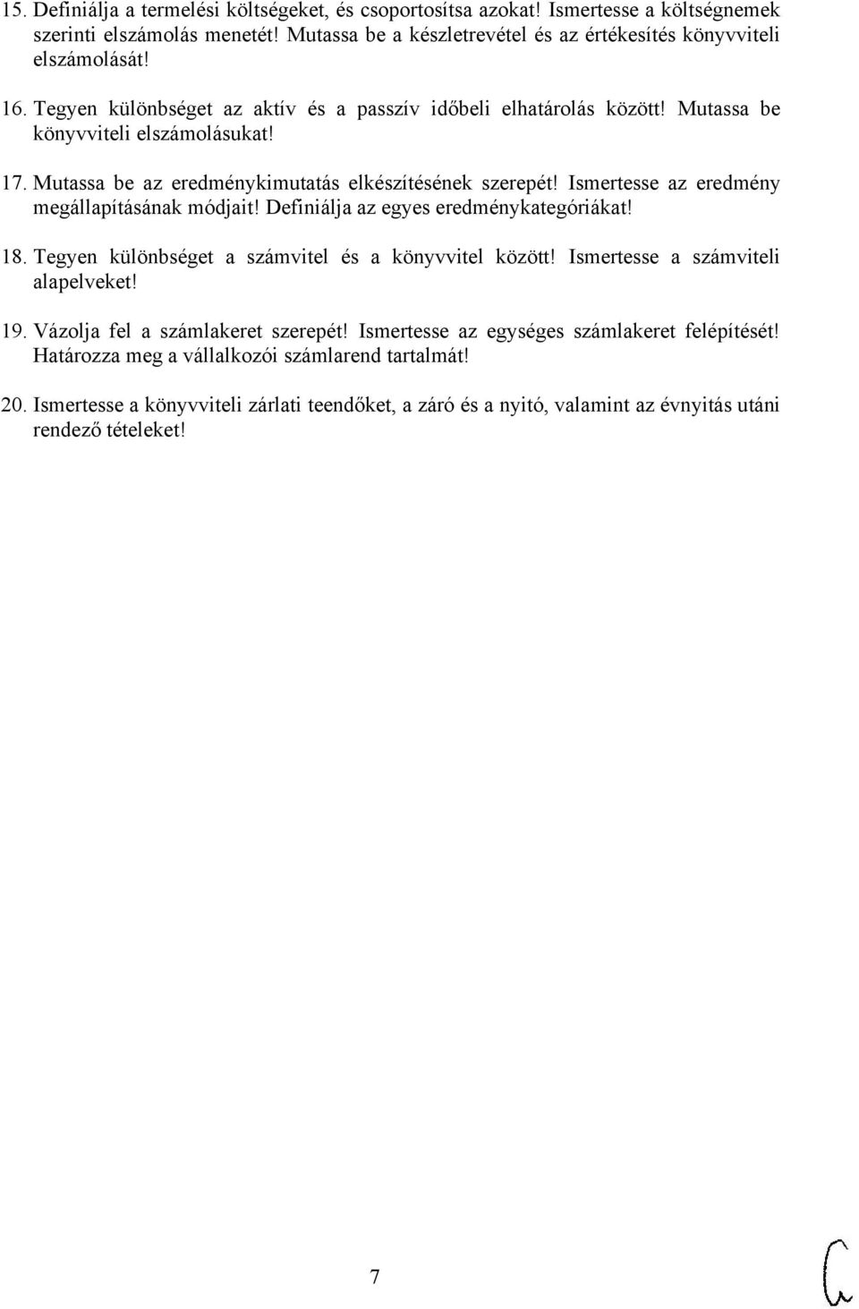 Ismertesse az eredmény megállapításának módjait! Definiálja az egyes eredménykategóriákat! 18. Tegyen különbséget a számvitel és a könyvvitel között! Ismertesse a számviteli alapelveket! 19.