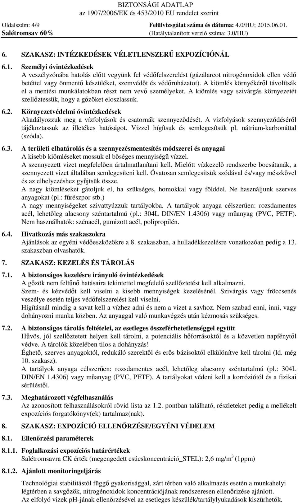 A kiömlés környékéről távolítsák el a mentési munkálatokban részt nem vevő személyeket. A kiömlés vagy szivárgás környezetét szellőztessük, hogy a gőzöket eloszlassuk. 6.2.