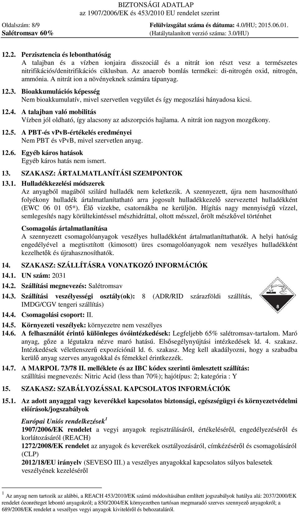 Az anaerob bomlás termékei: di-nitrogén oxid, nitrogén, ammónia. A nitrát ion a növényeknek számára tápanyag. 12.3.