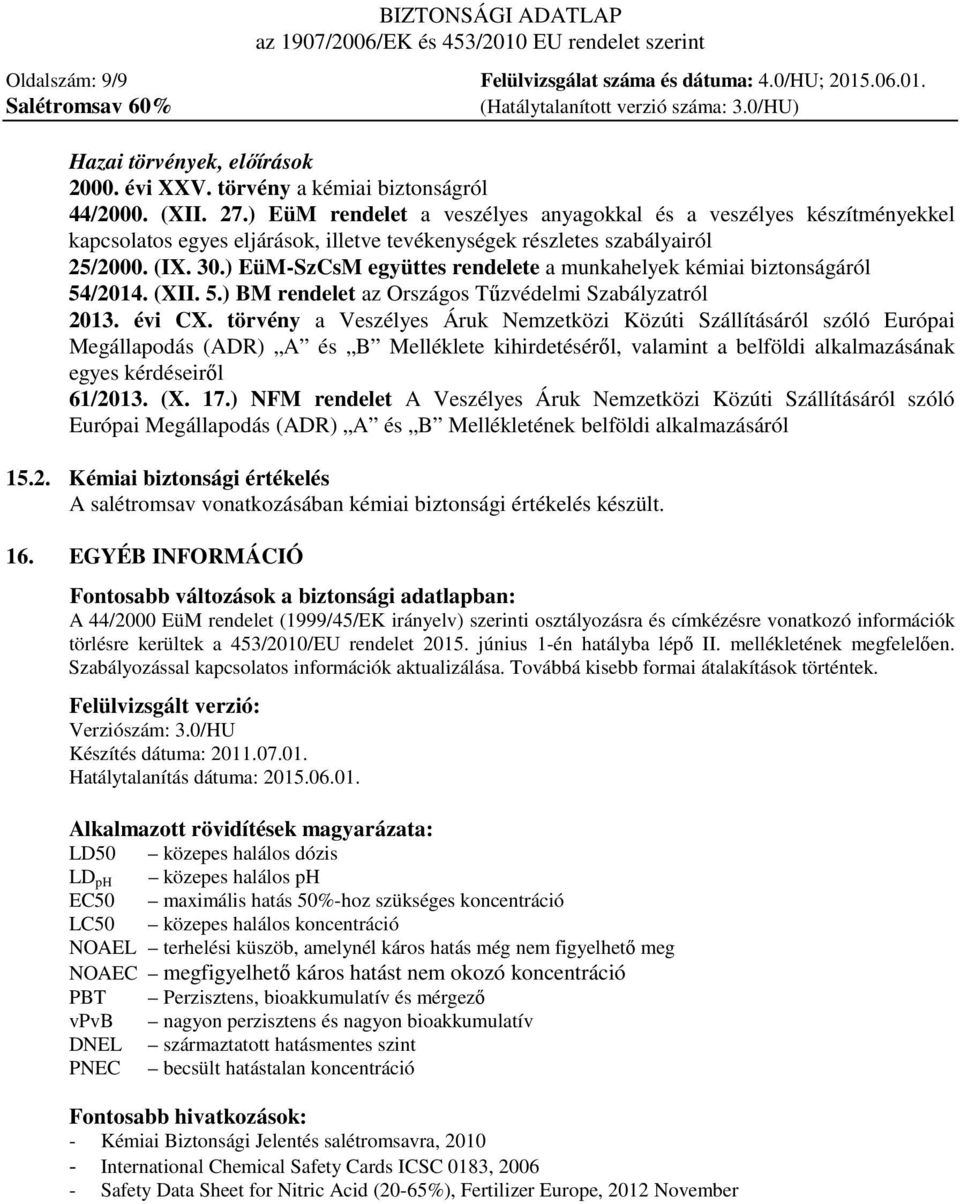 ) EüM-SzCsM együttes rendelete a munkahelyek kémiai biztonságáról 54/2014. (XII. 5.) BM rendelet az Országos Tűzvédelmi Szabályzatról 2013. évi CX.