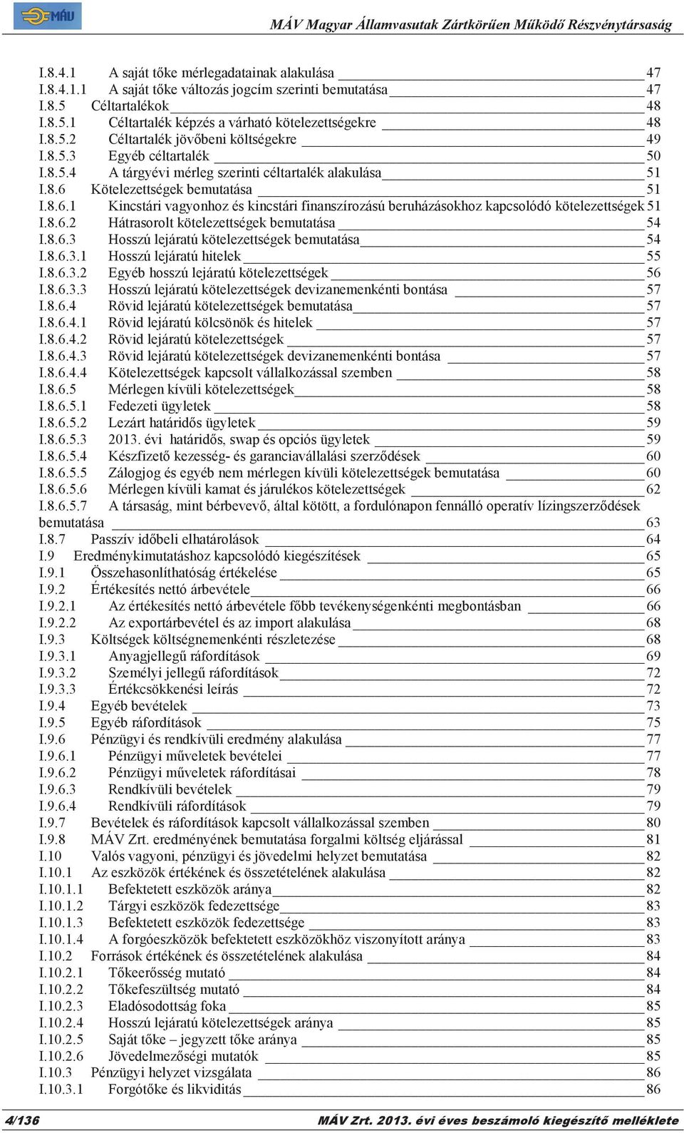 8.6 Kötelezettségek bemutatása 51 I.8.6.1 Kincstári vagyonhoz és kincstári finanszírozású beruházásokhoz kapcsolódó kötelezettségek 51 I.8.6.2 Hátrasorolt kötelezettségek bemutatása 54 I.8.6.3 Hosszú lejáratú kötelezettségek bemutatása 54 I.