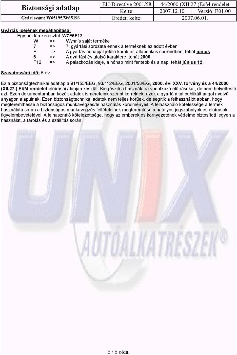 ideje, a hónap mint fentebb és a nap, tehát június 12. Szavatossági idő: 5 év. Ez a biztonságtechnikai adatlap a 91/155/EEG, 93/112/EEG, 2001/58/EG, 2000. évi XXV. törvény és a 44/2000 (XII.27.