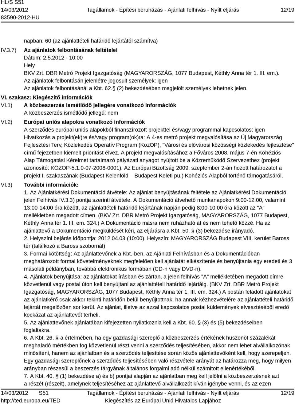 (2) bekezdésében megjelölt személyek lehetnek jelen. VI. szakasz: Kiegészítő információk VI.1) A közbeszerzés ismétlődő jellegére vonatkozó információk A közbeszerzés ismétlődő jellegű: nem VI.2) VI.