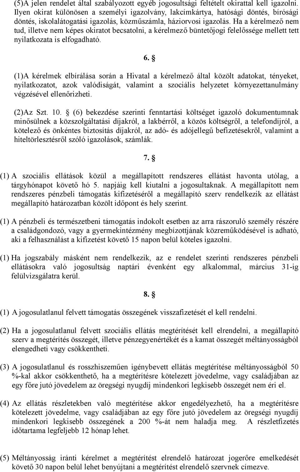 Ha a kérelmező nem tud, illetve nem képes okiratot becsatolni, a kérelmező büntetőjogi felelőssége mellett tett nyilatkozata is elfogadható. 6.