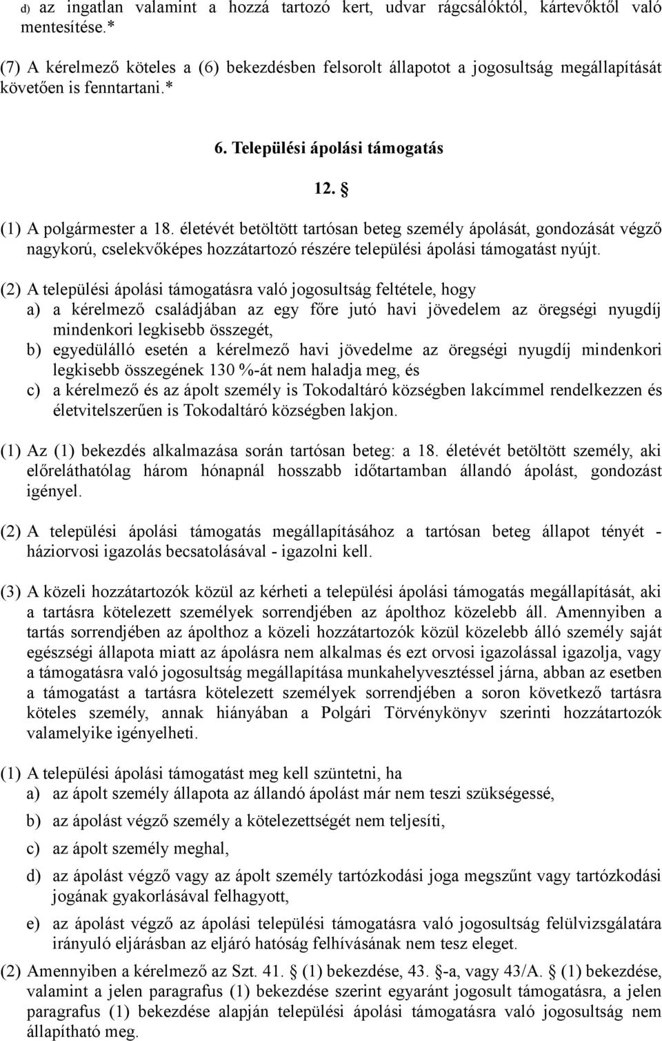 életévét betöltött tartósan beteg személy ápolását, gondozását végző nagykorú, cselekvőképes hozzátartozó részére települési ápolási támogatást nyújt.