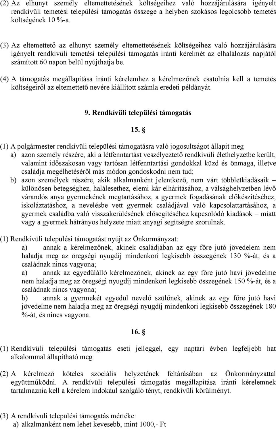 belül nyújthatja be. (4) A támogatás megállapítása iránti kérelemhez a kérelmezőnek csatolnia kell a temetés költségeiről az eltemettető nevére kiállított számla eredeti példányát. 9.