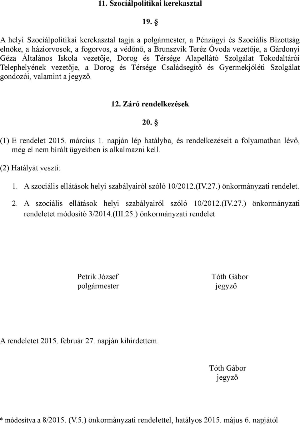 Iskola vezetője, Dorog és Térsége Alapellátó Szolgálat Tokodaltárói Telephelyének vezetője, a Dorog és Térsége Családsegítő és Gyermekjóléti Szolgálat gondozói, valamint a jegyző. 12.