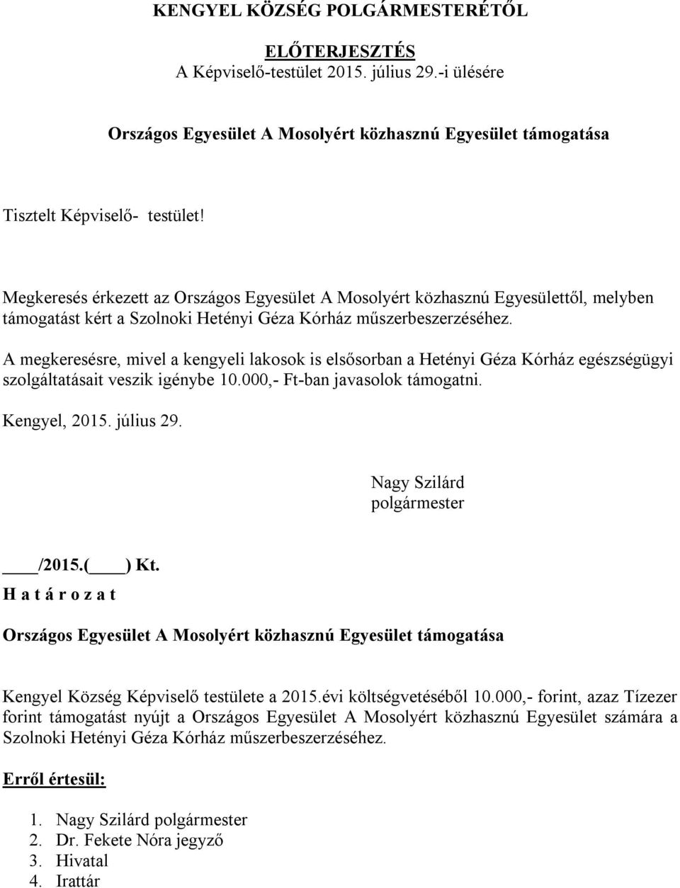 A megkeresésre, mivel a kengyeli lakosok is elsősorban a Hetényi Géza Kórház egészségügyi szolgáltatásait veszik igénybe 10.000,- Ft-ban javasolok támogatni. Kengyel, 2015. július 29.