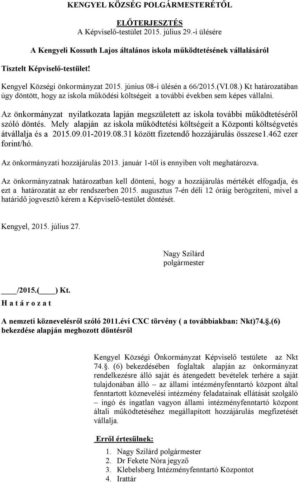 Az önkormányzat nyilatkozata lapján megszületett az iskola további működtetéséről szóló döntés. Mely alapján az iskola működtetési költségeit a Központi költségvetés átvállalja és a 2015.09.01-2019.