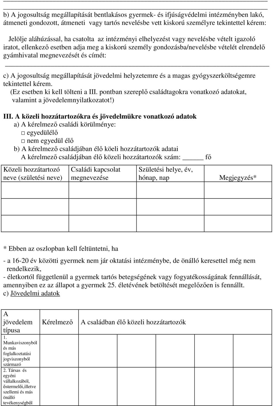 és címét: c) A jogosultság megállapítását jövedelmi helyzetemre és a magas gyógyszerköltségemre tekintettel kérem. (Ez esetben ki kell tölteni a III.