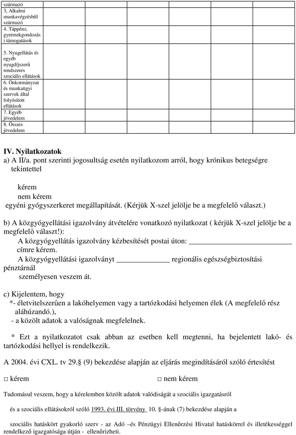 pont szerinti jogosultság esetén nyilatkozom arról, hogy krónikus betegségre tekintettel kérem nem kérem egyéni gyógyszerkeret megállapítását. (Kérjük X-szel jelölje be a megfelelı választ.